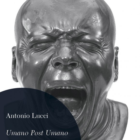 After and beyond – L’Umano Post Umano secondo Antonio Lucci